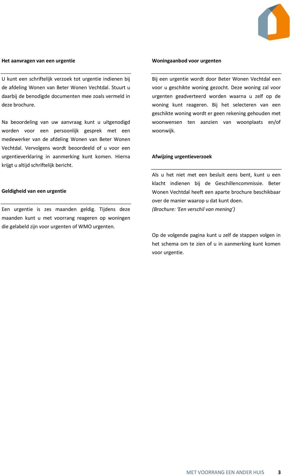 Na beoordeling van uw aanvraag kunt u uitgenodigd worden voor een persoonlijk gesprek met een medewerker van de afdeling Wonen van Beter Wonen Vechtdal.