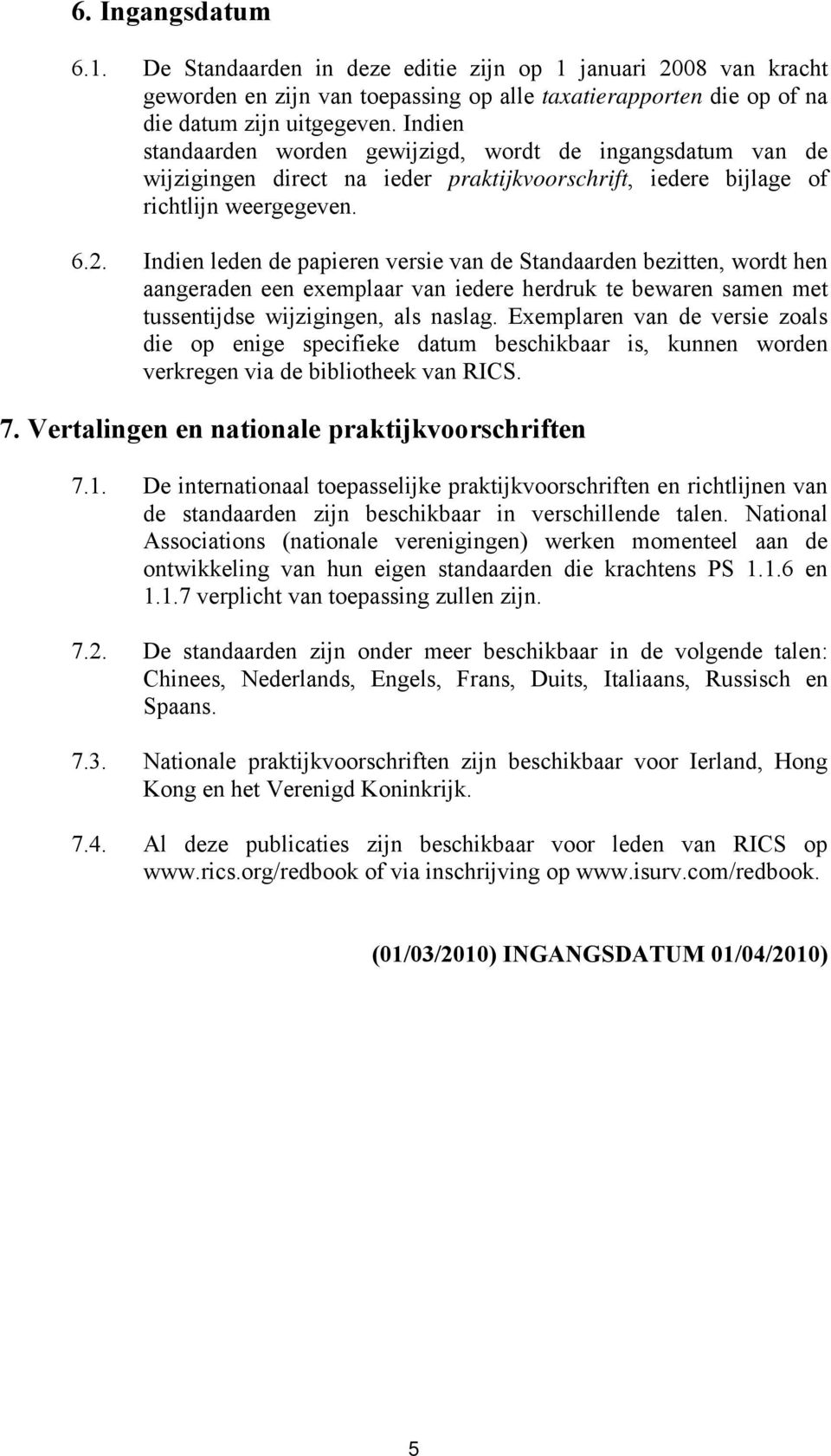 Indien leden de papieren versie van de Standaarden bezitten, wordt hen aangeraden een exemplaar van iedere herdruk te bewaren samen met tussentijdse wijzigingen, als naslag.