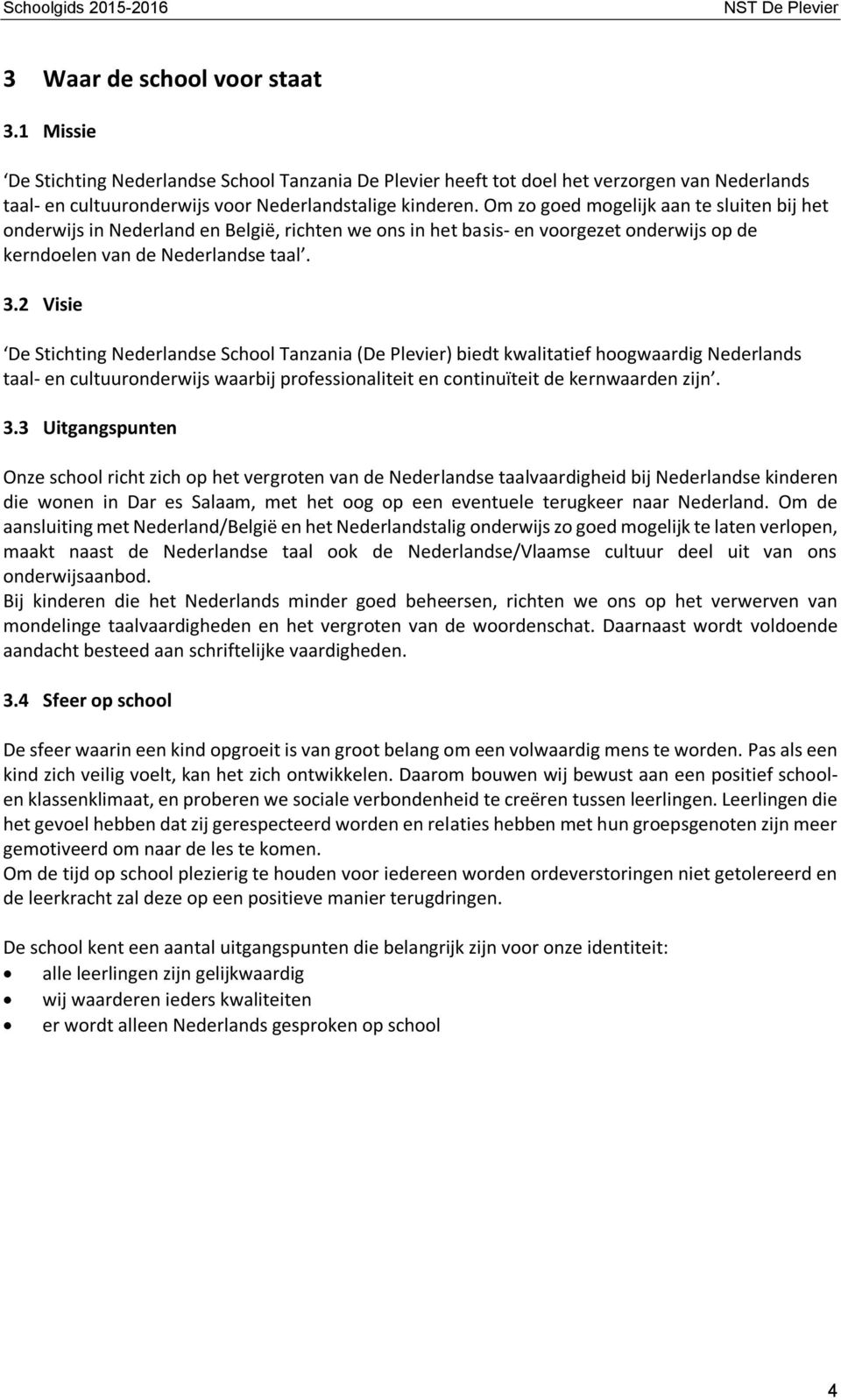 2 Visie De Stichting Nederlandse School Tanzania (De Plevier) biedt kwalitatief hoogwaardig Nederlands taal- en cultuuronderwijs waarbij professionaliteit en continuïteit de kernwaarden zijn. 3.