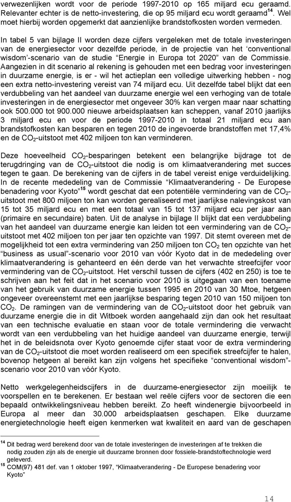 In tabel 5 van bijlage II worden deze cijfers vergeleken met de totale investeringen van de energiesector voor dezelfde periode, in de projectie van het conventional wisdom -scenario van de studie