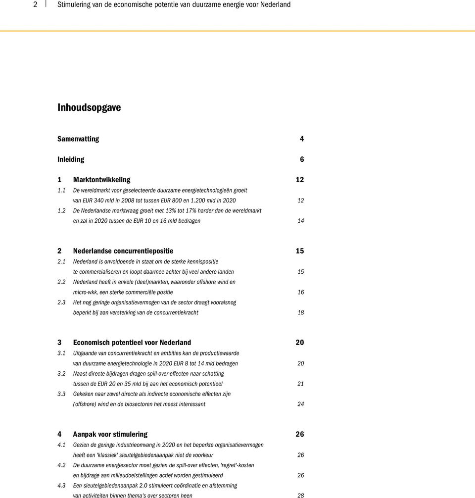 2 De Nederlandse marktvraag groeit met 13% tot 17% harder dan de wereldmarkt en zal in 2020 tussen de EUR 10 en 16 mld bedragen 14 2 Nederlandse concurrentiepositie 15 2.