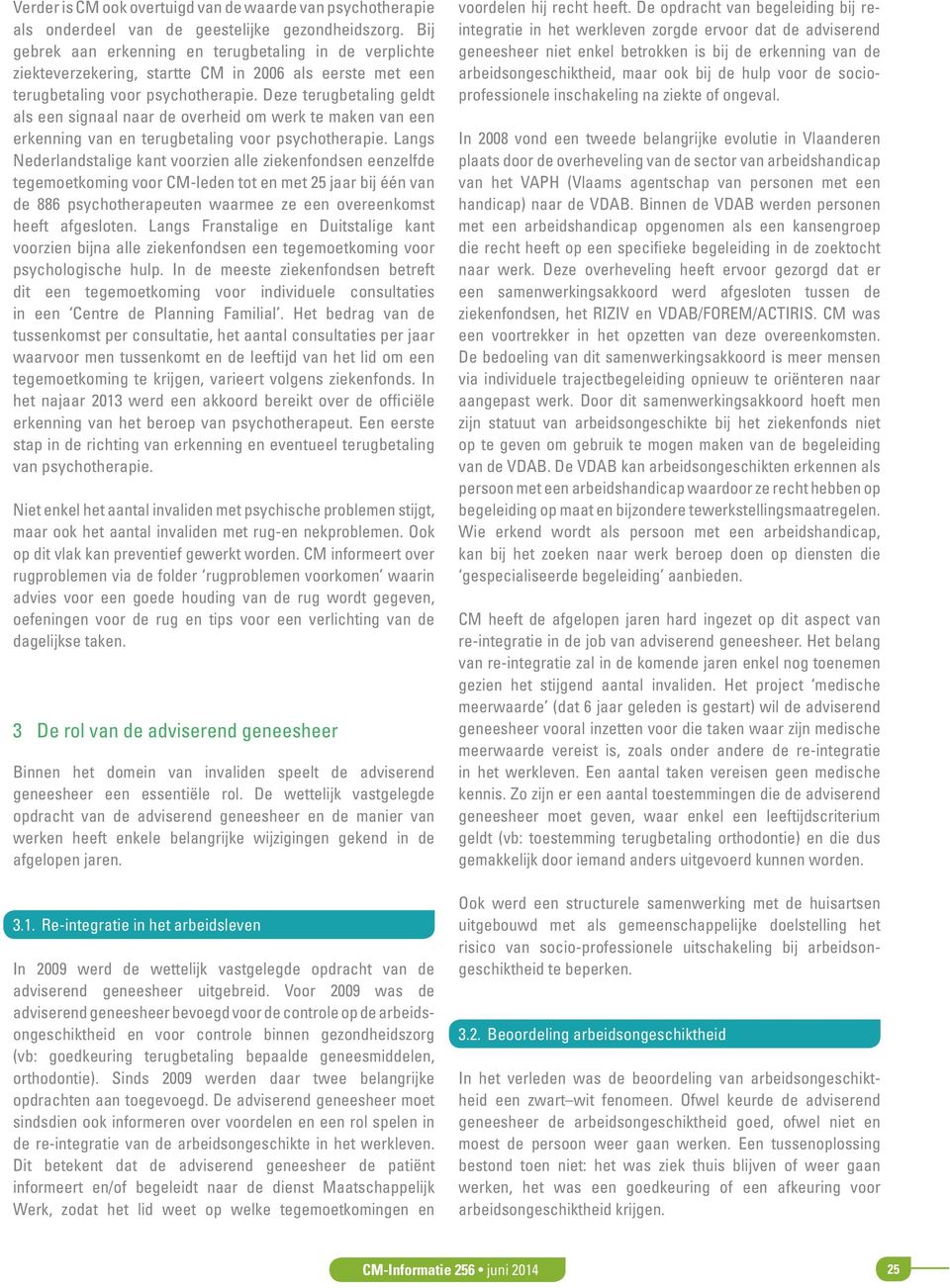 Deze terugbetaling geldt als een signaal naar de overheid om werk te maken van een erkenning van en terugbetaling voor psychotherapie.