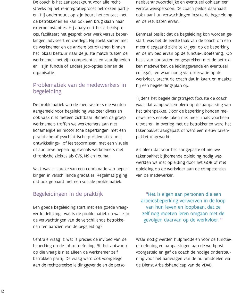 Hij analyseert het arbeidsproces, faciliteert het gesprek over werk versus beperkingen, adviseert en overlegt.