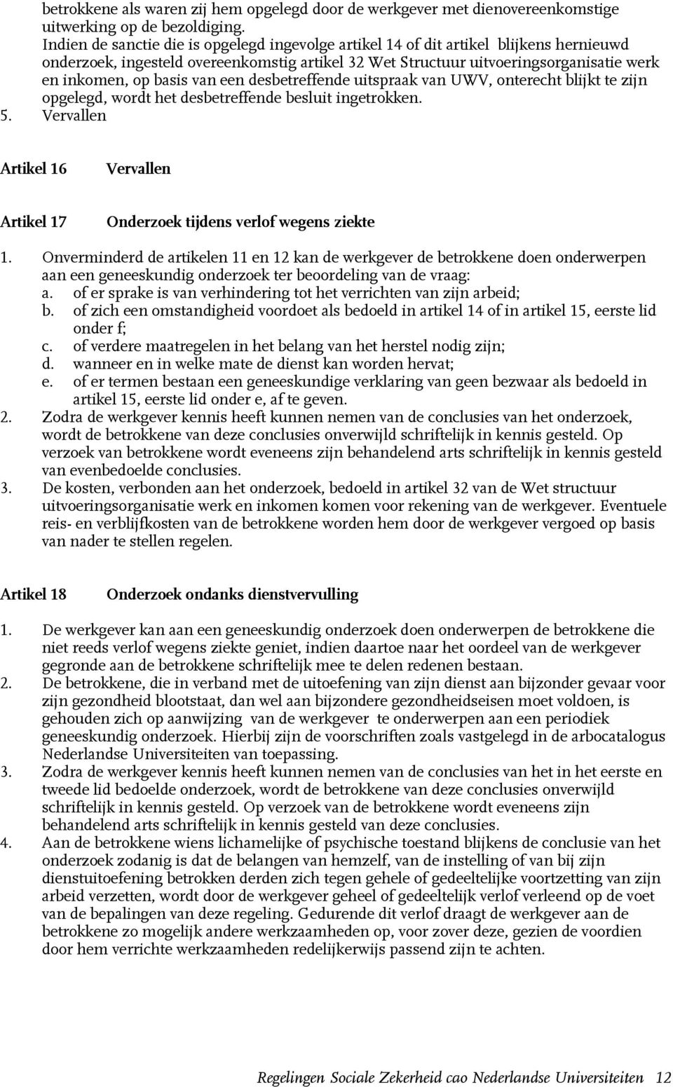 van een desbetreffende uitspraak van UWV, onterecht blijkt te zijn opgelegd, wordt het desbetreffende besluit ingetrokken. 5.