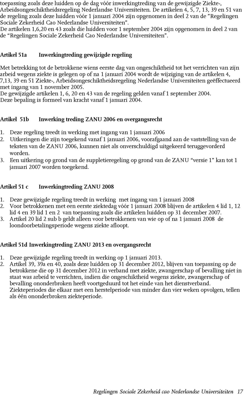 De artikelen 1,6,20 en 43 zoals die luidden voor 1 september 2004 zijn opgenomen in deel 2 van de Regelingen Sociale Zekerheid Cao Nederlandse Universiteiten.