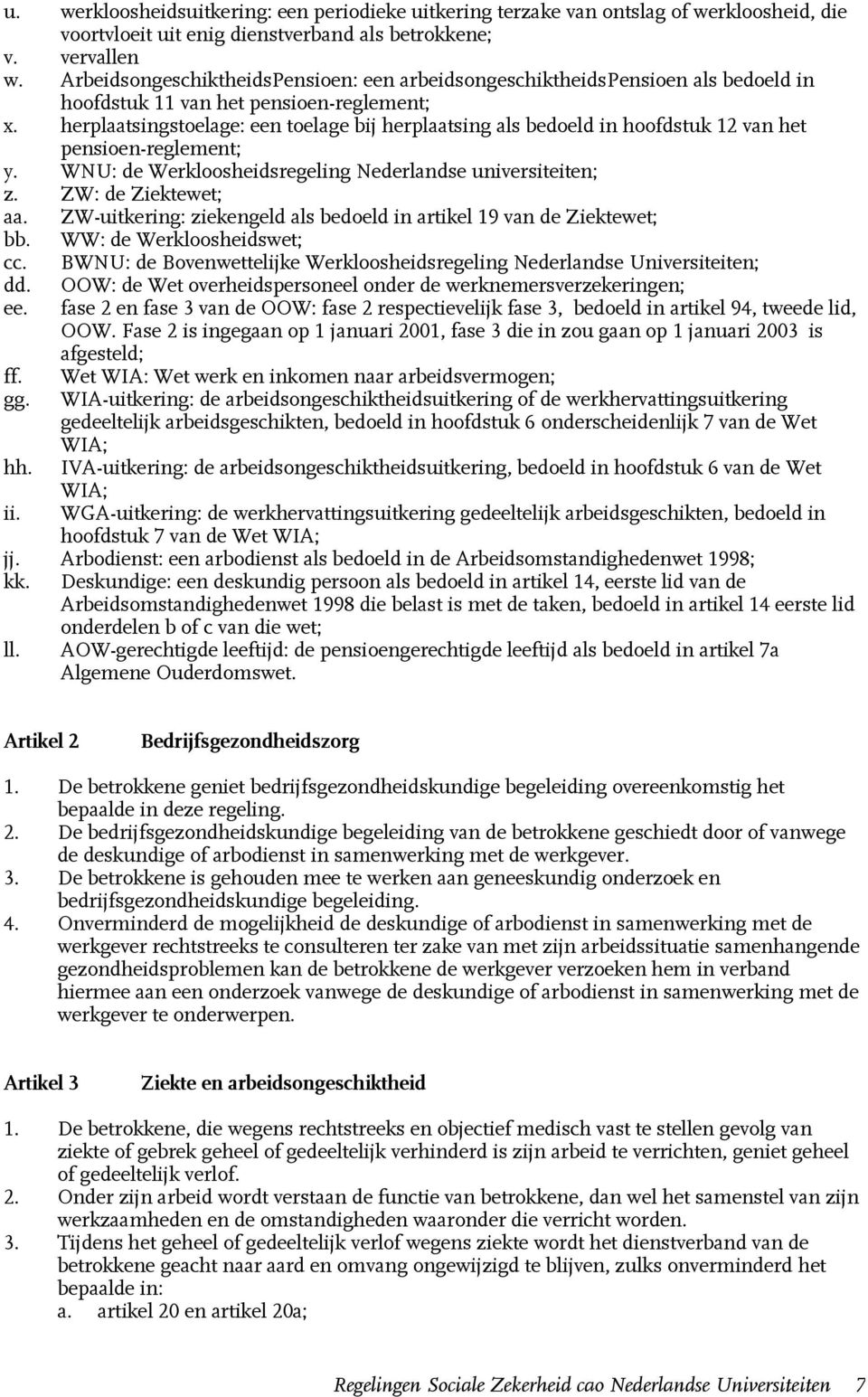 herplaatsingstoelage: een toelage bij herplaatsing als bedoeld in hoofdstuk 12 van het pensioen-reglement; y. WNU: de Werkloosheidsregeling Nederlandse universiteiten; z. ZW: de Ziektewet; aa.