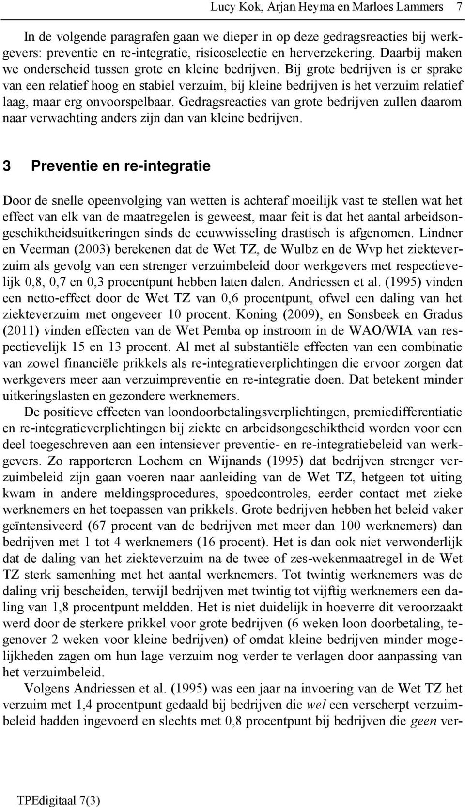 Bij grote bedrijven is er sprake van een relatief hoog en stabiel verzuim, bij kleine bedrijven is het verzuim relatief laag, maar erg onvoorspelbaar.