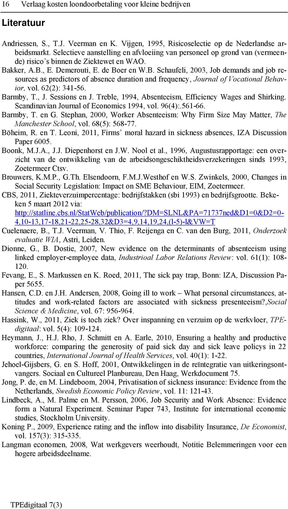 kker, A.B., E. Demerouti, E. de Boer en W.B. Schaufeli, 2003, Job demands and job resources as predictors of absence duration and frequency, Journal of Vocational Behavior, vol. 62(2): 341-56.