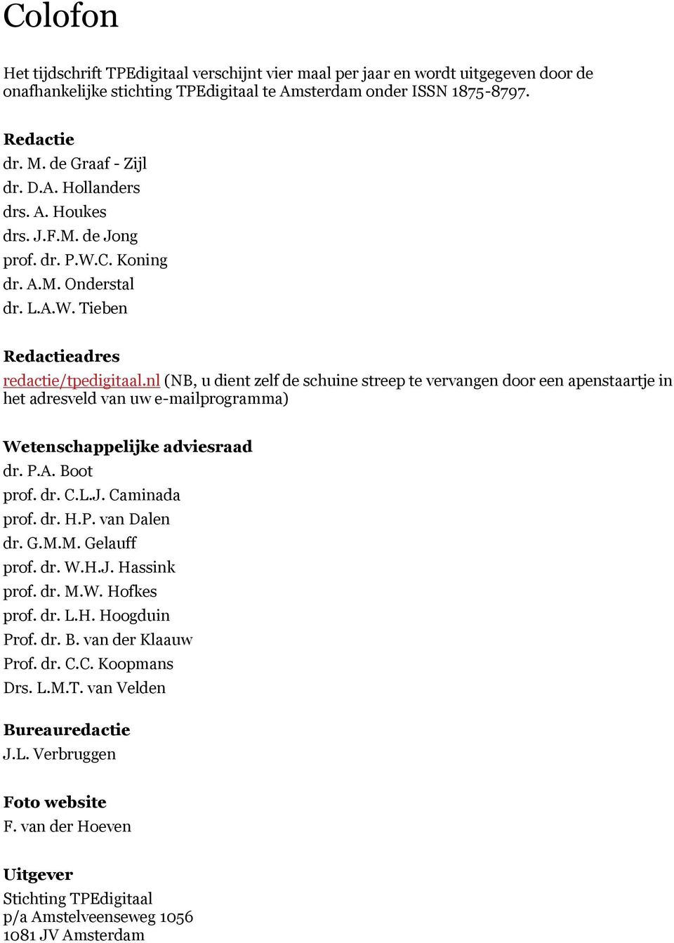 nl (NB, u dient zelf de schuine streep te vervangen door een apenstaartje in het adresveld van uw e-mailprogramma) Wetenschappelijke adviesraad dr. P.A. Boot prof. dr. C.L.J. Caminada prof. dr. H.P. van Dalen dr.