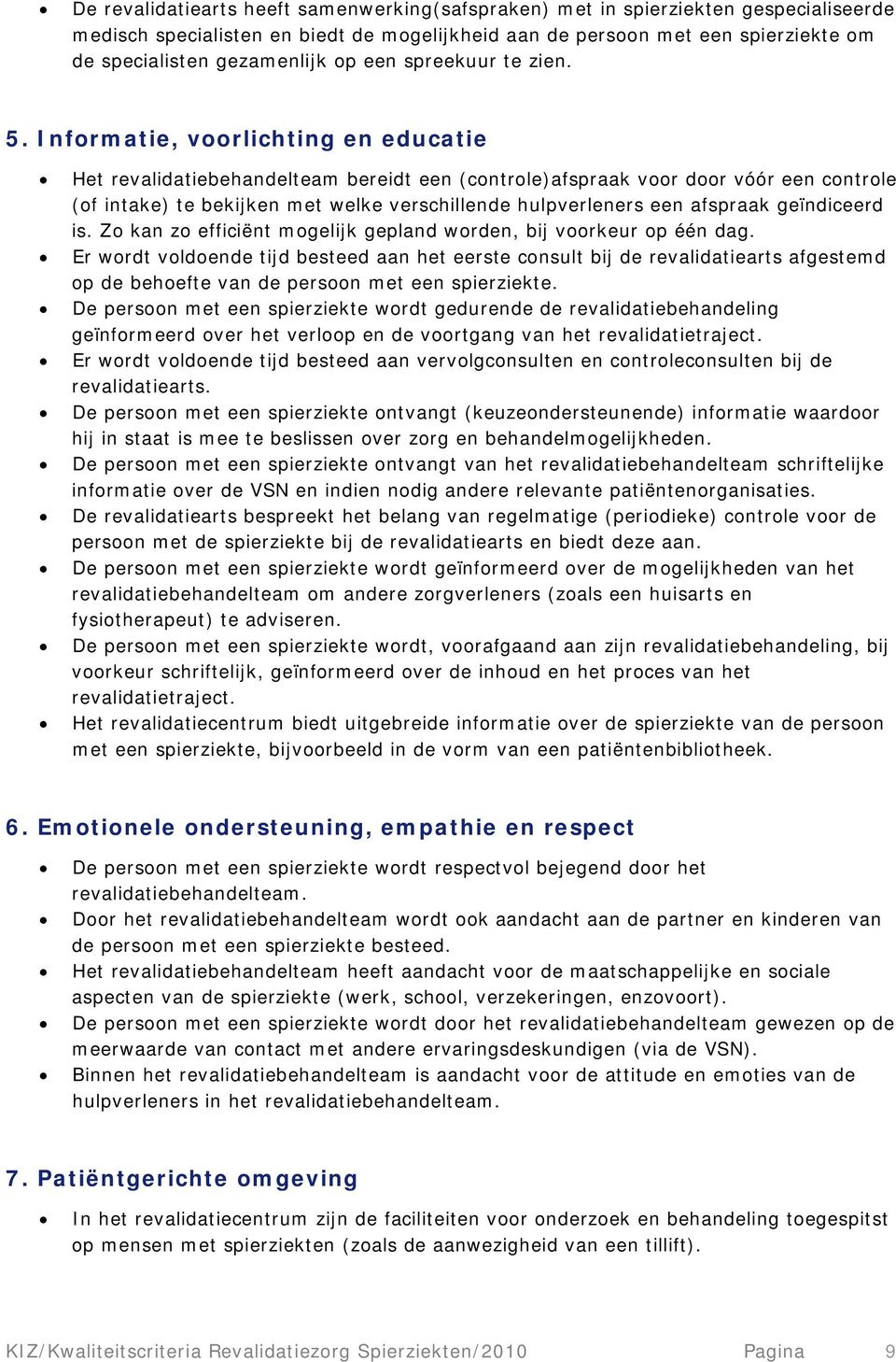 Informatie, voorlichting en educatie Het revalidatiebehandelteam bereidt een (controle)afspraak voor door vóór een controle (of intake) te bekijken met welke verschillende hulpverleners een afspraak