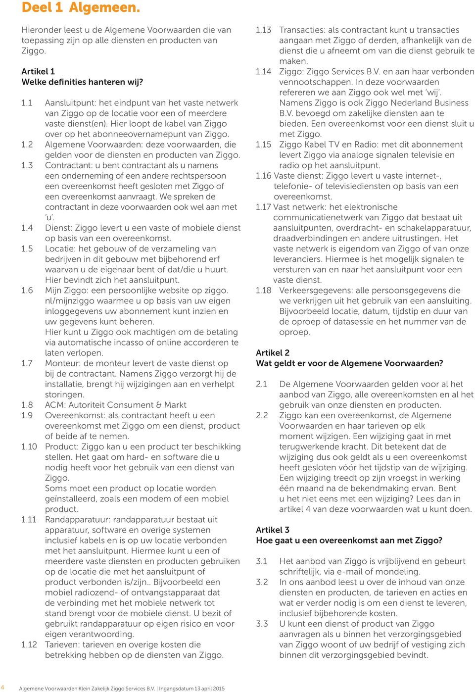 2 Algemene Voorwaarden: deze voorwaarden, die gelden voor de diensten en producten van Ziggo. 1.