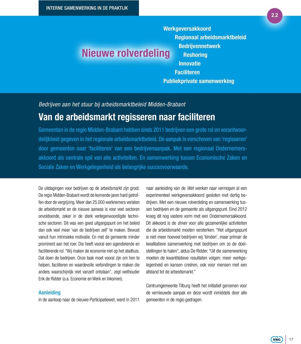 Midden-Brabant Van de arbeidsmarkt regisseren naar faciliteren Gemeenten in de regio Midden-Brabant hebben sinds 2011 bedrijven een grote rol en verantwoordelijkheid gegeven in het regionale