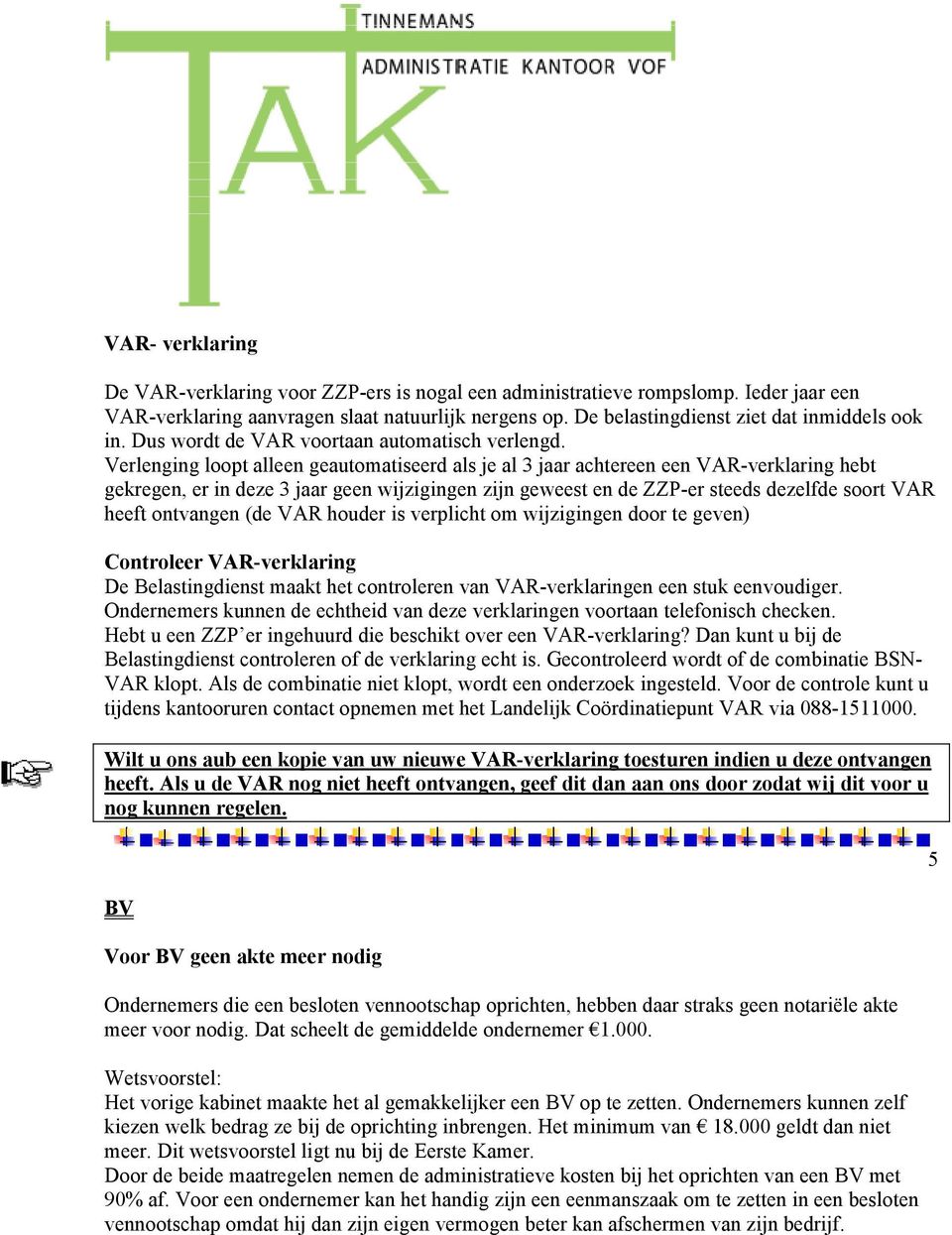 Verlenging loopt alleen geautomatiseerd als je al 3 jaar achtereen een VAR-verklaring hebt gekregen, er in deze 3 jaar geen wijzigingen zijn geweest en de ZZP-er steeds dezelfde soort VAR heeft