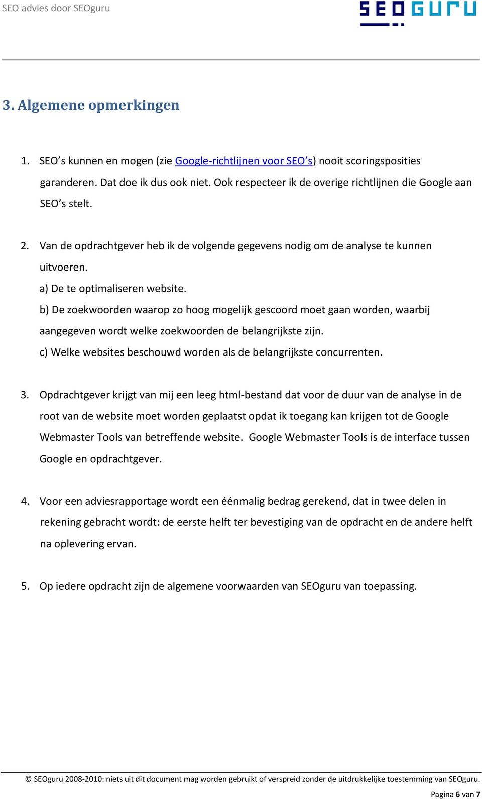 b) De zoekwoorden waarop zo hoog mogelijk gescoord moet gaan worden, waarbij aangegeven wordt welke zoekwoorden de belangrijkste zijn.