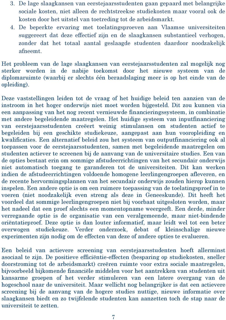 De beperkte ervaring met toelatingsproeven aan Vlaamse universiteiten suggereert dat deze effectief zijn en de slaagkansen substantieel verhogen, zonder dat het totaal aantal geslaagde studenten