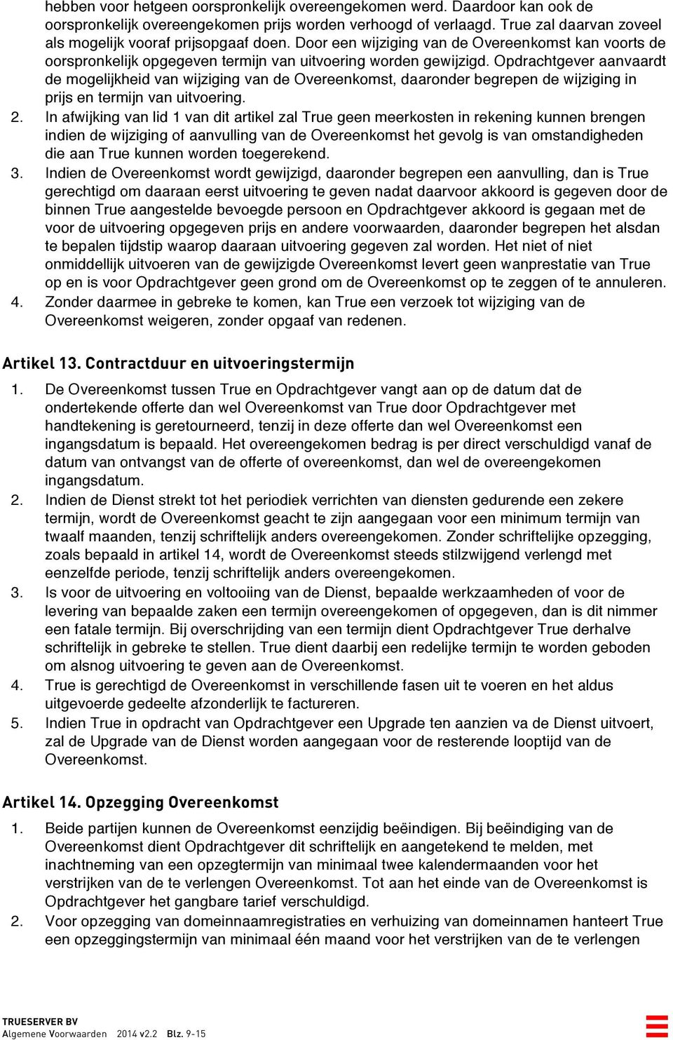 Opdrachtgever aanvaardt de mogelijkheid van wijziging van de Overeenkomst, daaronder begrepen de wijziging in prijs en termijn van uitvoering. 2.