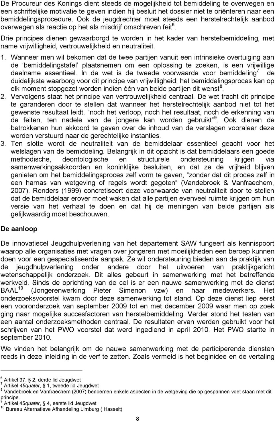 Drie principes dienen gewaarborgd te worden in het kader van herstelbemiddeling, met name vrijwilligheid, vertrouwelijkheid en neutraliteit. 1.