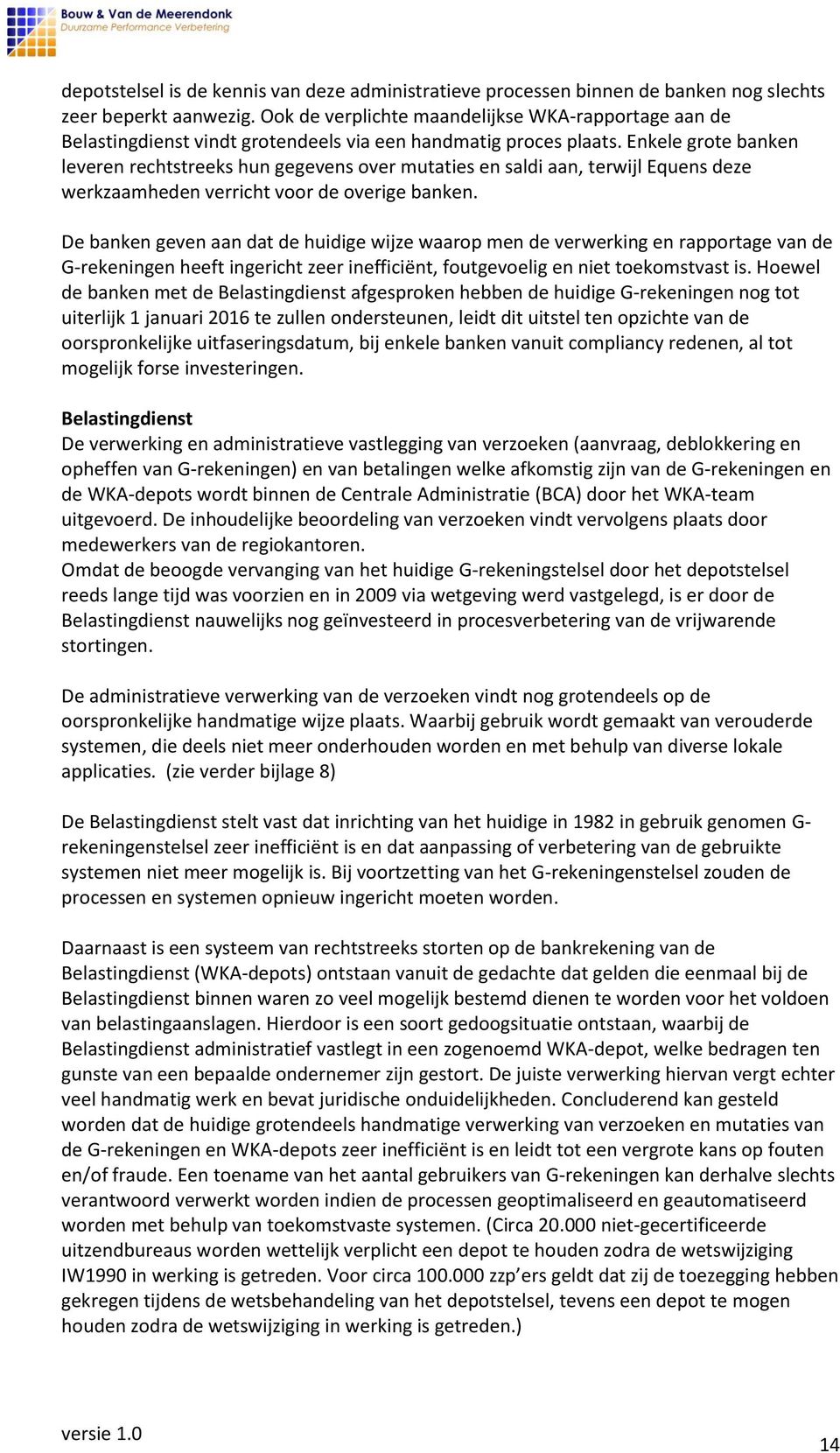 Enkele grote banken leveren rechtstreeks hun gegevens over mutaties en saldi aan, terwijl Equens deze werkzaamheden verricht voor de overige banken.