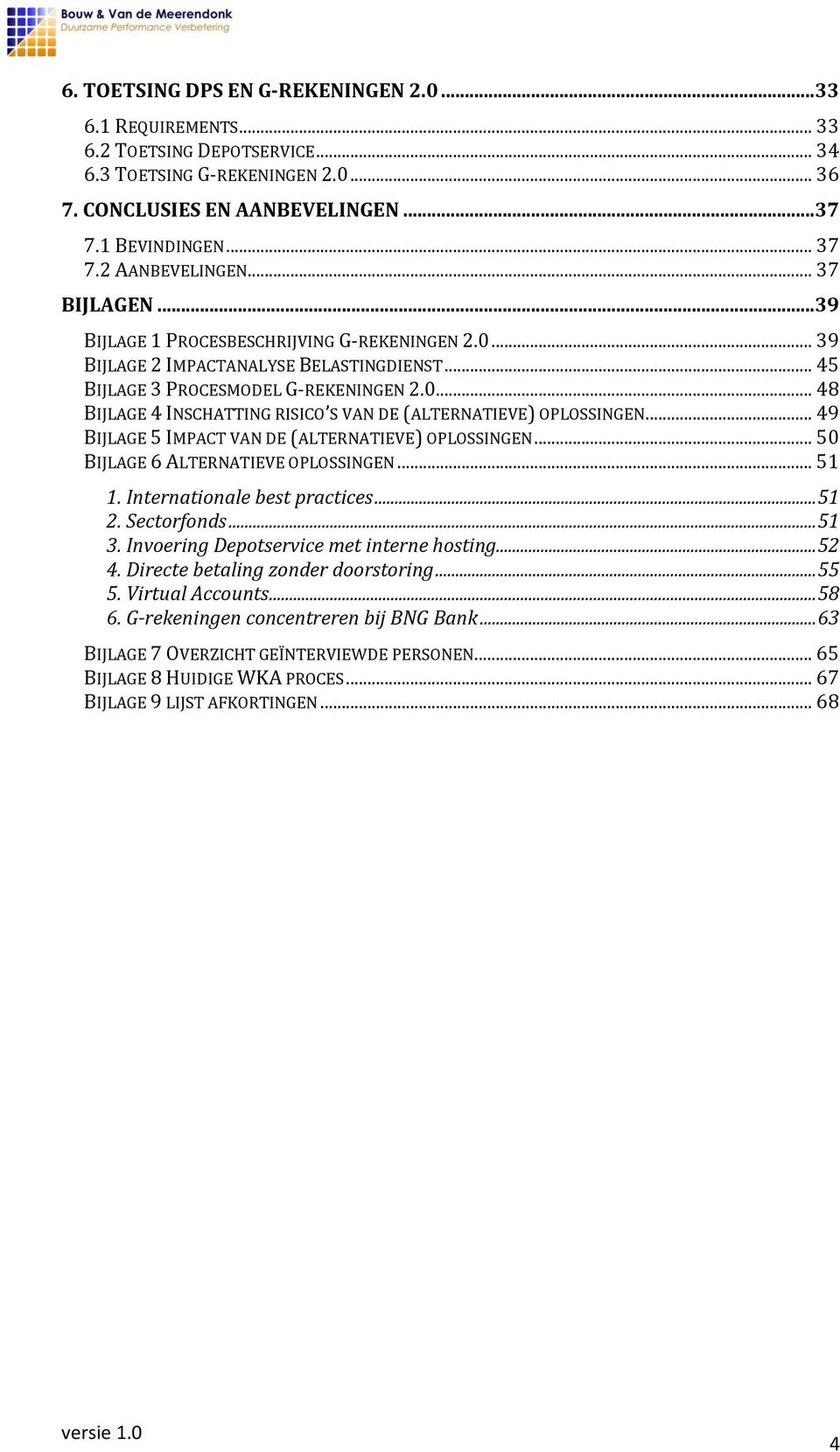 .. 49 BIJLAGE 5 IMPACT VAN DE (ALTERNATIEVE) OPLOSSINGEN... 50 BIJLAGE 6 ALTERNATIEVE OPLOSSINGEN... 51 1. Internationale best practices... 51 2. Sectorfonds... 51 3.