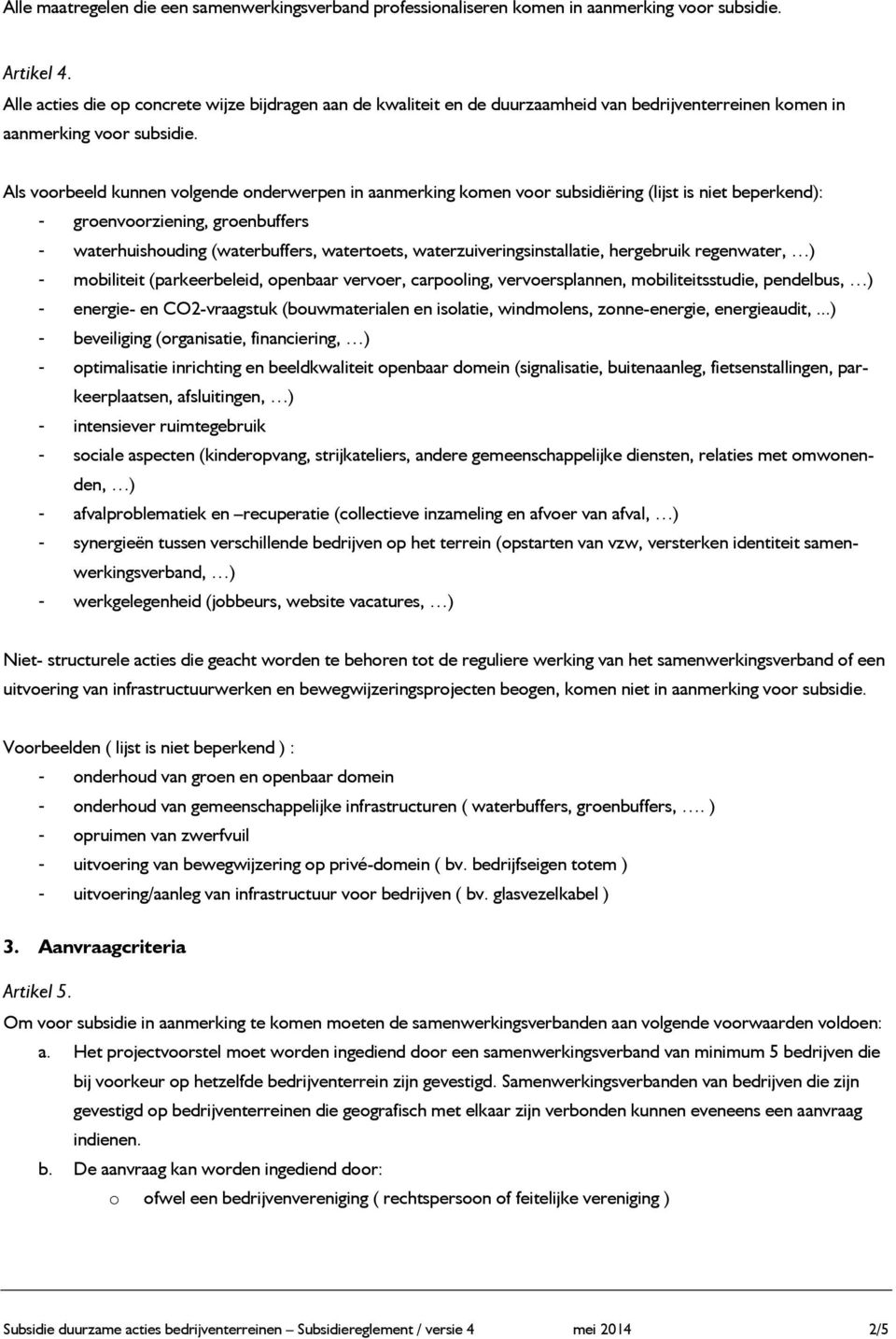 Als voorbeeld kunnen volgende onderwerpen in aanmerking komen voor subsidiëring (lijst is niet beperkend): - groenvoorziening, groenbuffers - waterhuishouding (waterbuffers, watertoets,