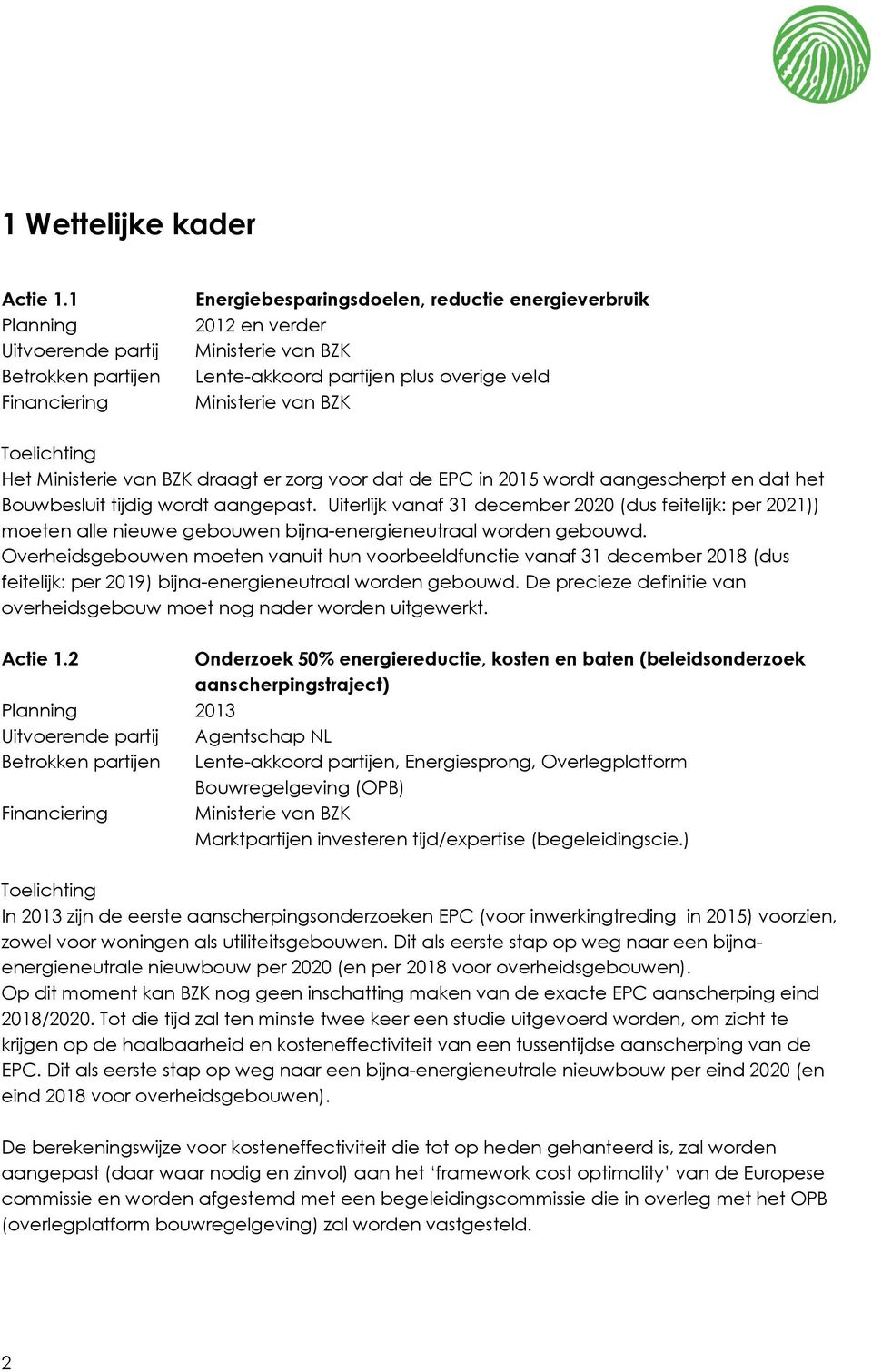 van BZK Het Ministerie van BZK draagt er zorg voor dat de EPC in 2015 wordt aangescherpt en dat het Bouwbesluit tijdig wordt aangepast.