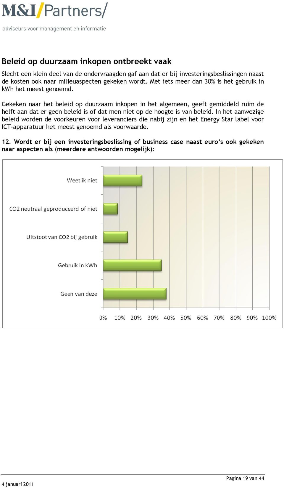 Gekeken naar het beleid op duurzaam inkopen in het algemeen, geeft gemiddeld ruim de helft aan dat er geen beleid is of dat men niet op de hoogte is van beleid.