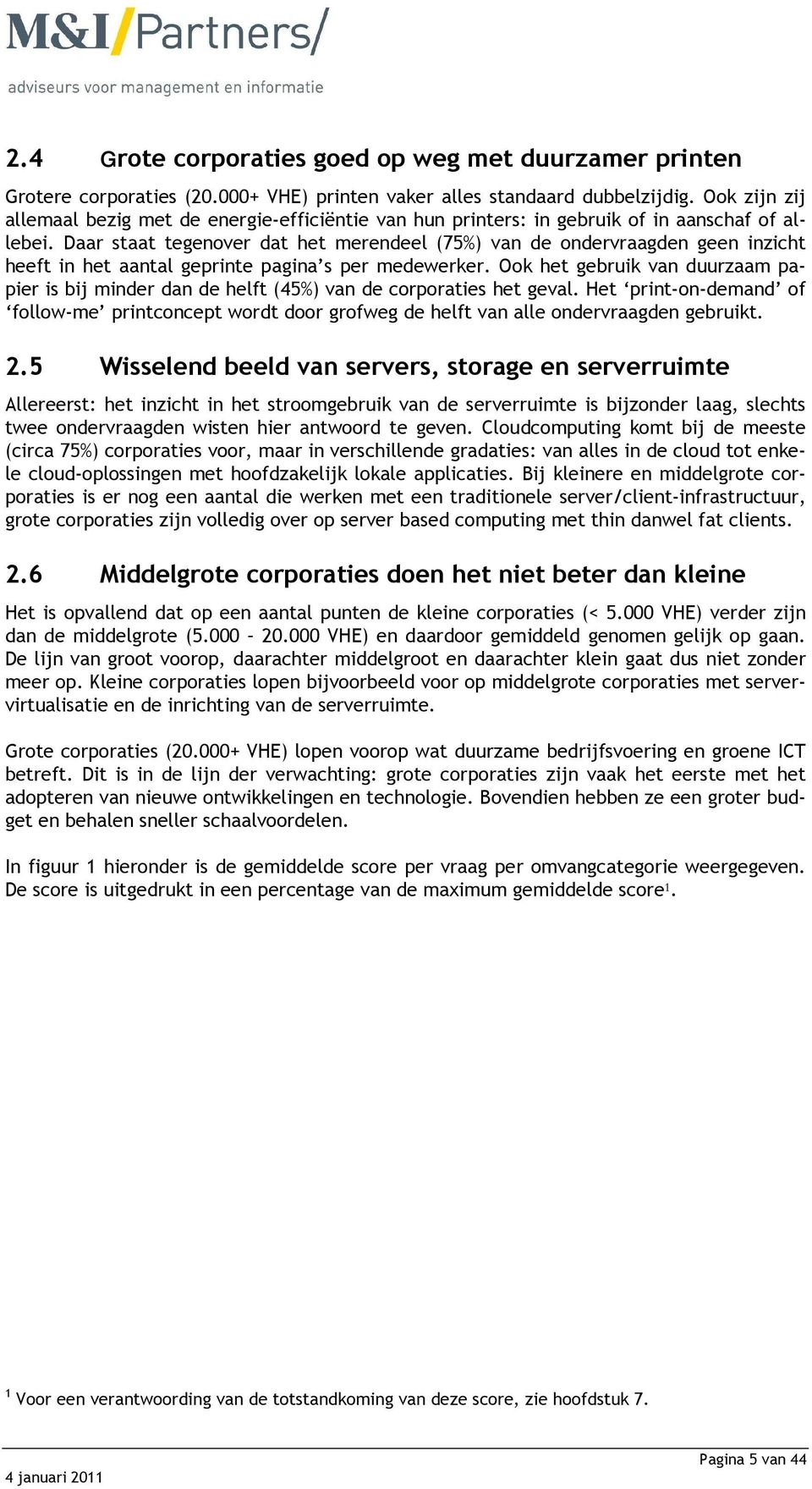 Daar staat tegenover dat het merendeel (75%) van de ondervraagden geen inzicht heeft in het aantal geprinte pagina s per medewerker.