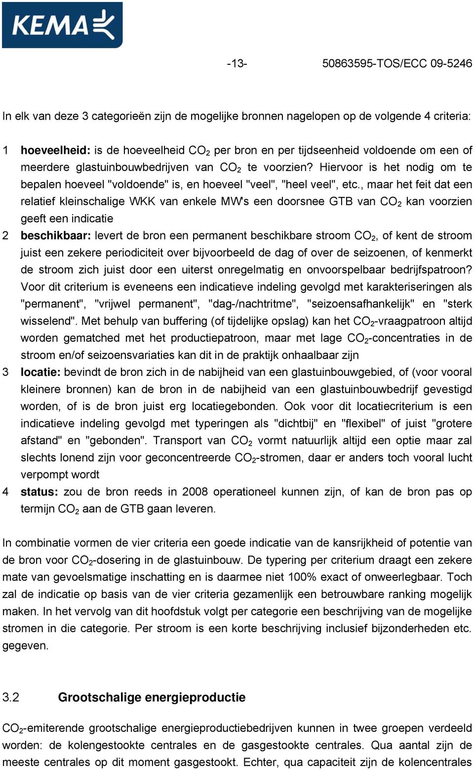 , maar het feit dat een relatief kleinschalige WKK van enkele MW's een doorsnee GTB van CO 2 kan voorzien geeft een indicatie 2 beschikbaar: levert de bron een permanent beschikbare stroom CO 2, of