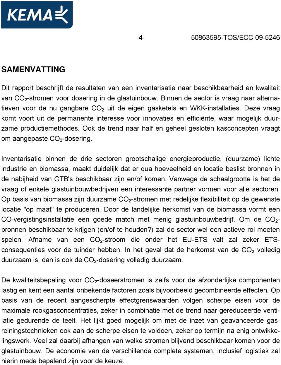 Deze vraag komt voort uit de permanente interesse voor innovaties en efficiënte, waar mogelijk duurzame productiemethodes.