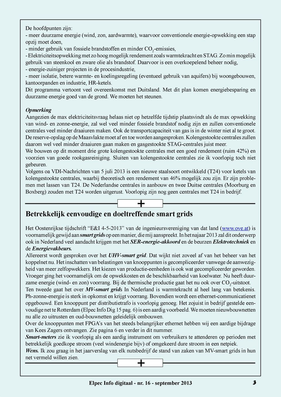 Daarvoor is een overkoepelend beheer nodig, - energie-zuiniger projecten in de procesindustrie, - meer isolatie, betere warmte- en koelingsregeling (eventueel gebruik van aquifers) bij woongebouwen,