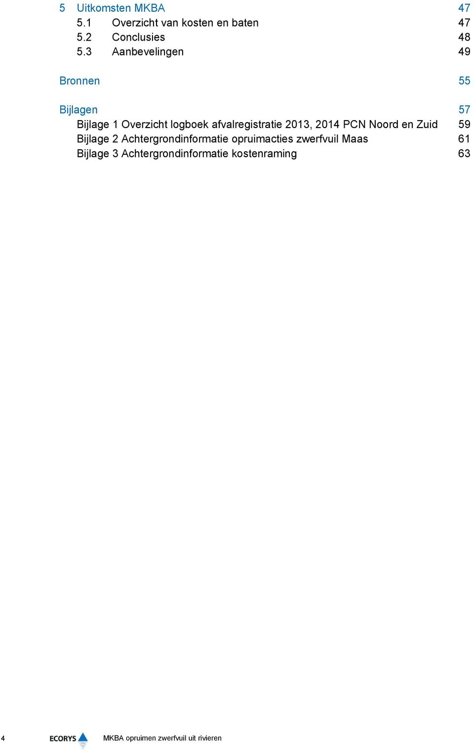 2013, 2014 PCN Noord en Zuid 59 Bijlage 2 Achtergrondinformatie opruimacties zwerfvuil