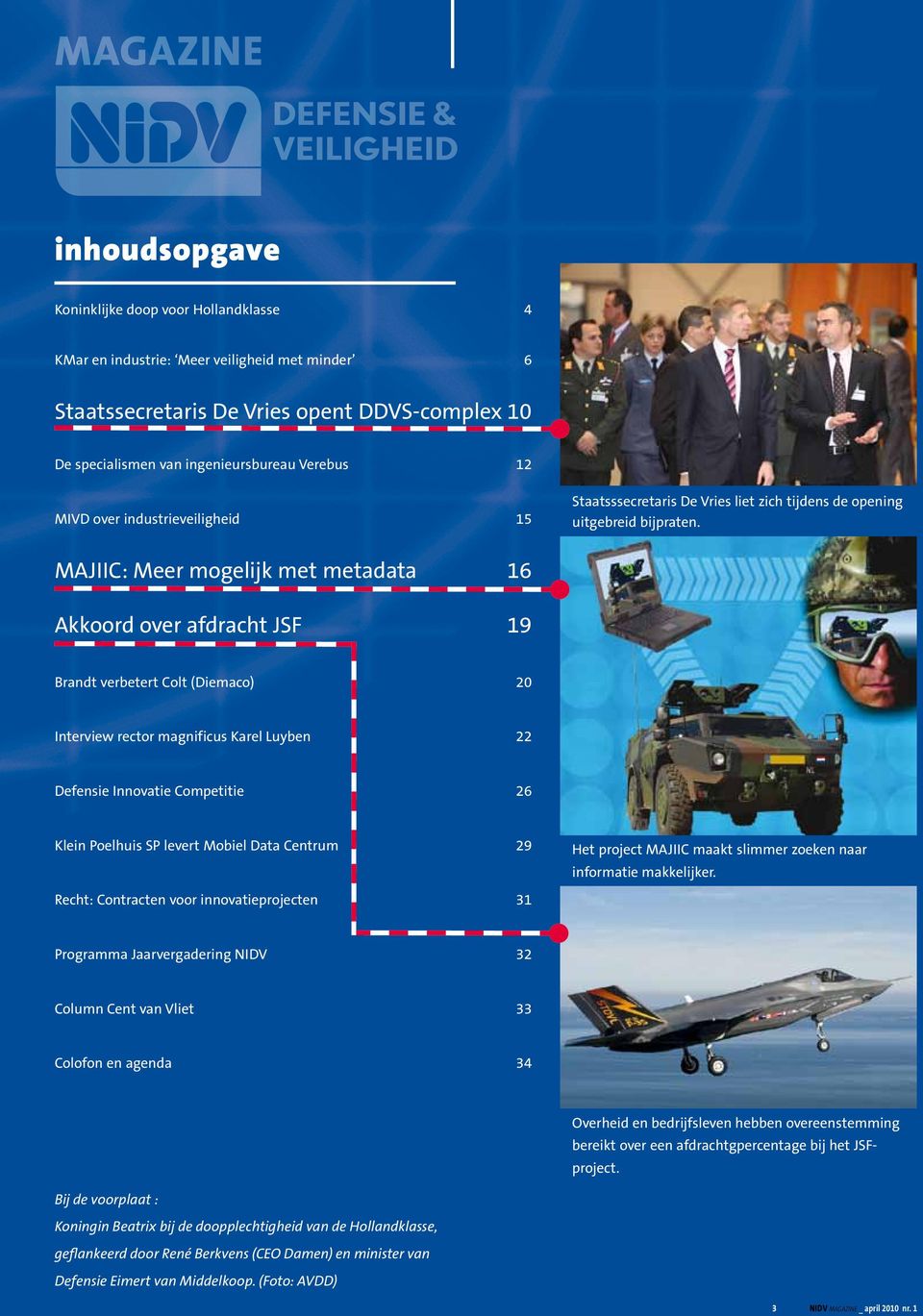 MAJIIC: Meer mogelijk met metadata 16 Akkoord over afdracht JSF 19 Brandt verbetert Colt (Diemaco) 20 Interview rector magnificus Karel Luyben 22 Defensie Innovatie Competitie 26 Klein Poelhuis SP