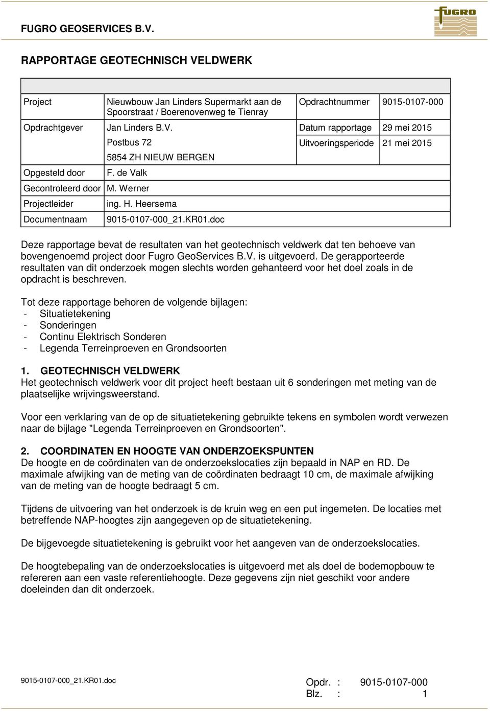 doc Opdrachtnummer 9015-0107-000 Datum rapportage 29 mei 2015 Uitvoeringsperiode 21 mei 2015 Deze rapportage bevat de resultaten van het geotechnisch veldwerk dat ten behoeve van bovengenoemd project