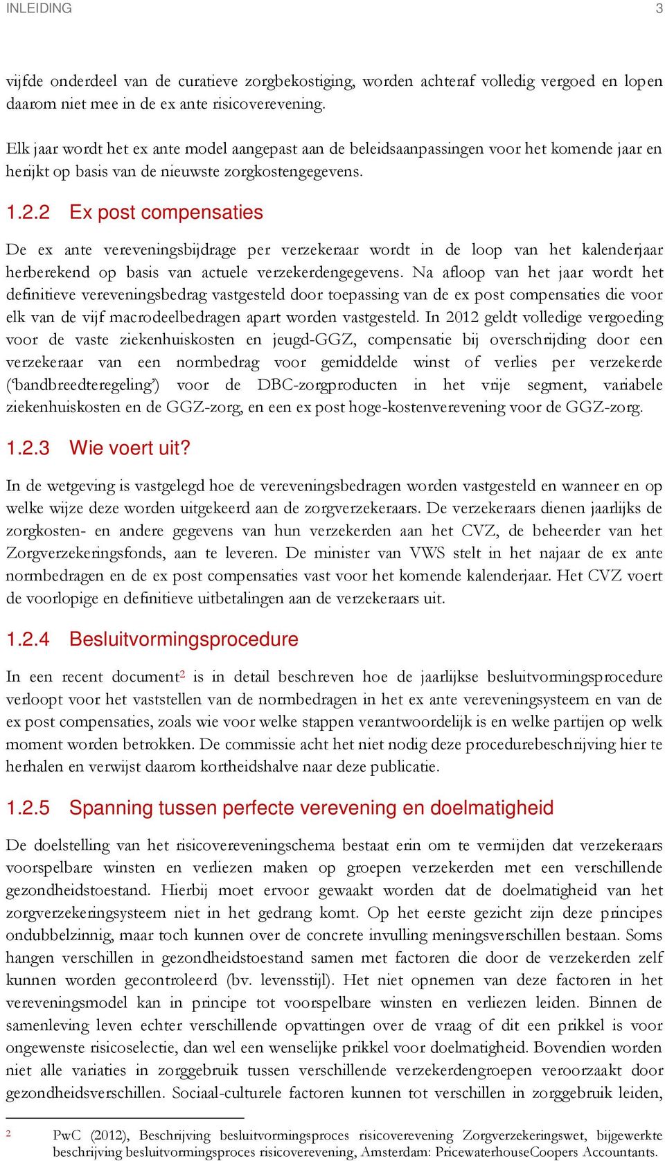 2 Ex post compensaties De ex ante vereveningsbijdrage per verzekeraar wordt in de loop van het kalenderjaar herberekend op basis van actuele verzekerdengegevens.