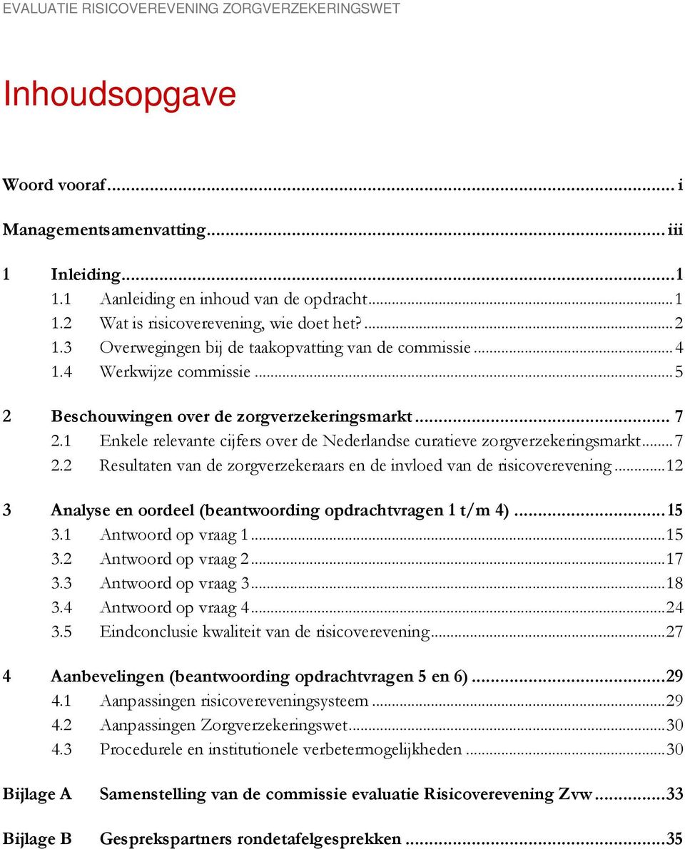 1 Enkele relevante cijfers over de Nederlandse curatieve zorgverzekeringsmarkt... 7 2.2 Resultaten van de zorgverzekeraars en de invloed van de risicoverevening.