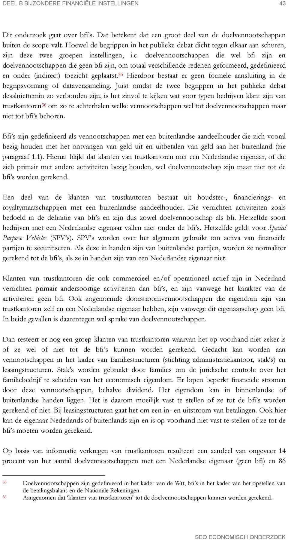 t tegen elkaar aan schuren, zijn deze twee groepen instellingen, i.c. doelvennootschappen die wel bfi zijn en doelvennootschappen die geen bfi zijn, om totaal verschillende redenen geformeerd, gedefinieerd en onder (indirect) toezicht geplaatst.