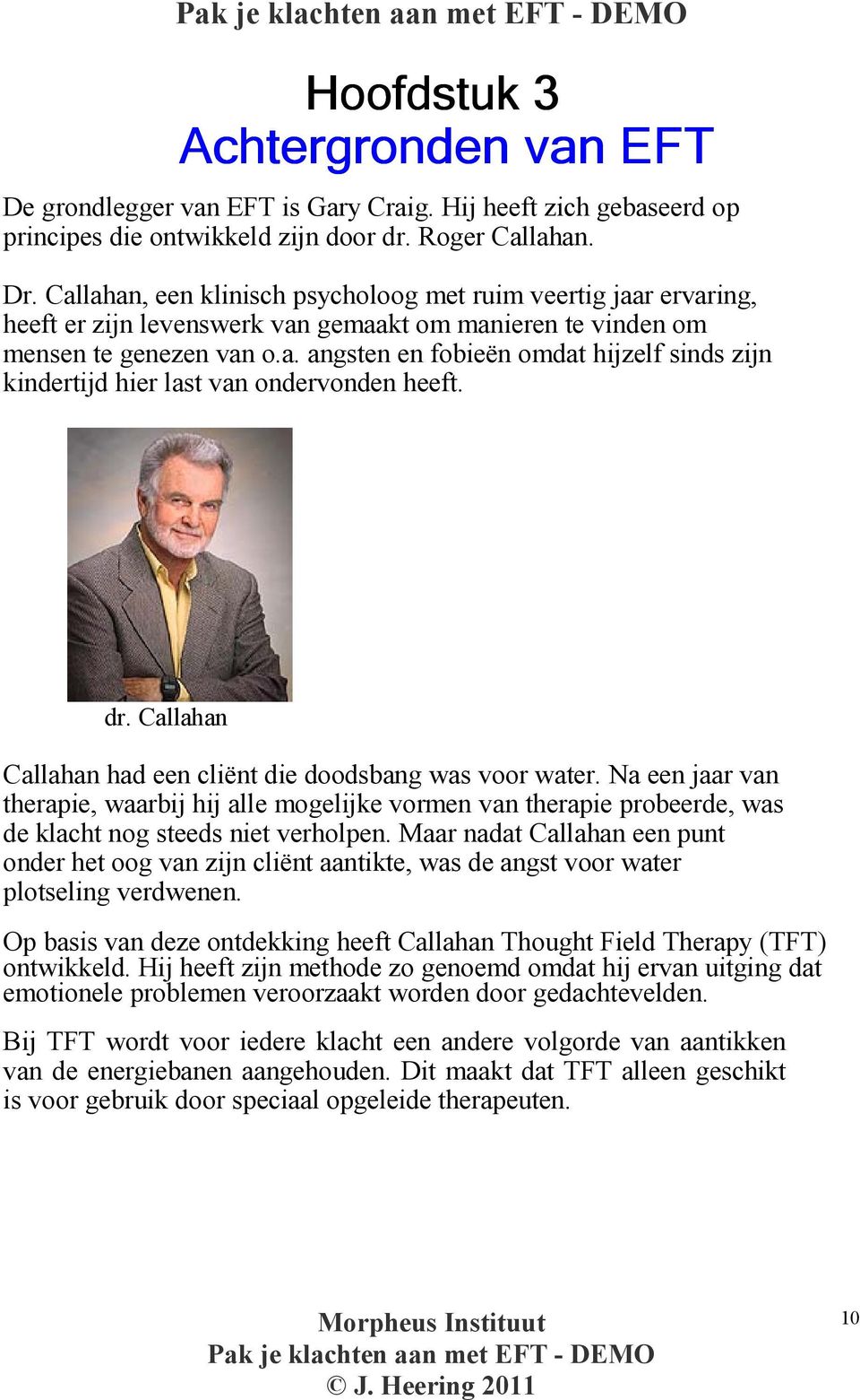 dr. Callahan Callahan had een cliënt die doodsbang was voor water. Na een jaar van therapie, waarbij hij alle mogelijke vormen van therapie probeerde, was de klacht nog steeds niet verholpen.