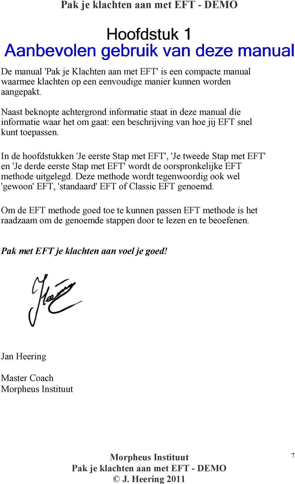 In de hoofdstukken 'Je eerste Stap met EFT', 'Je tweede Stap met EFT' en 'Je derde eerste Stap met EFT' wordt de oorspronkelijke EFT methode uitgelegd.