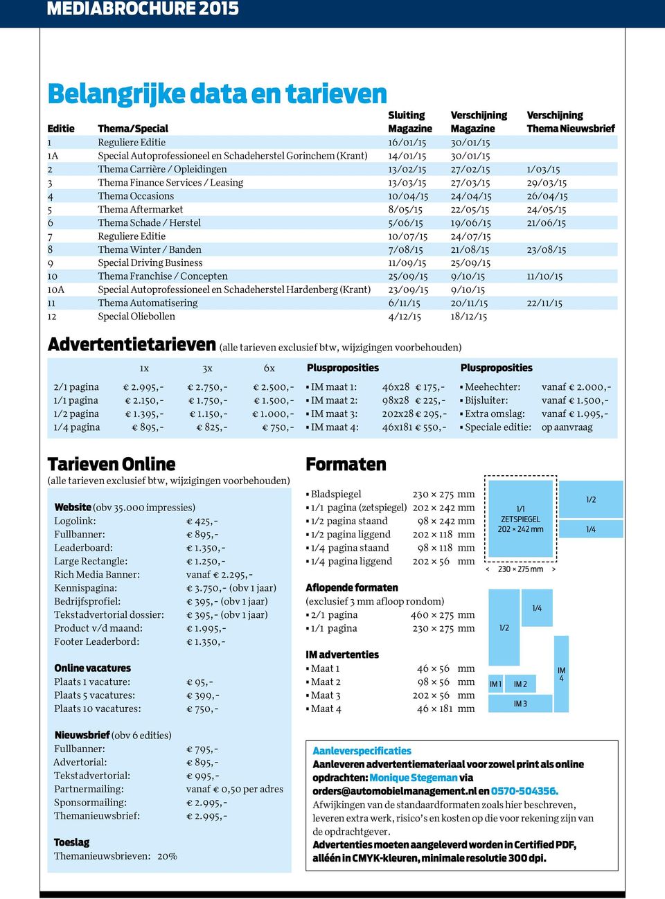 24/04/15 26/04/15 5 Thema Aftermarket 8/05/15 22/05/15 24/05/15 6 Thema Schade / Herstel 5/06/15 19/06/15 21/06/15 7 Reguliere Editie 10/07/15 24/07/15 8 Thema Winter / Banden 7/08/15 21/08/15