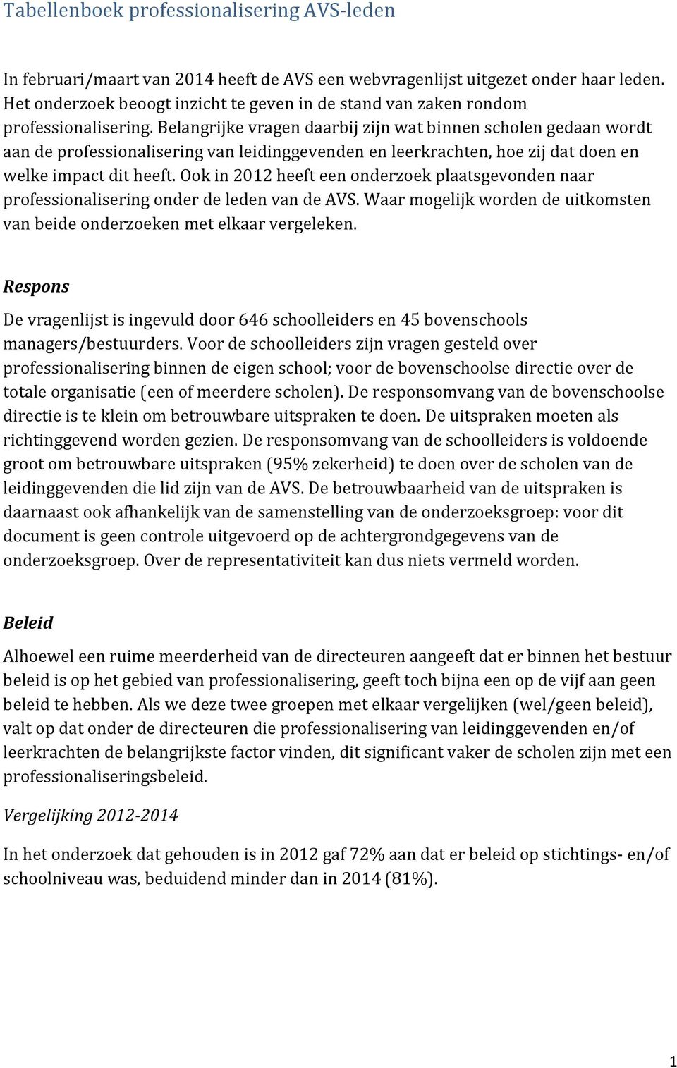 Belangrijke vragen daarbij zijn wat binnen scholen gedaan wordt aan de professionalisering van leidinggevenden en leerkrachten, hoe zij dat doen en welke impact dit heeft.