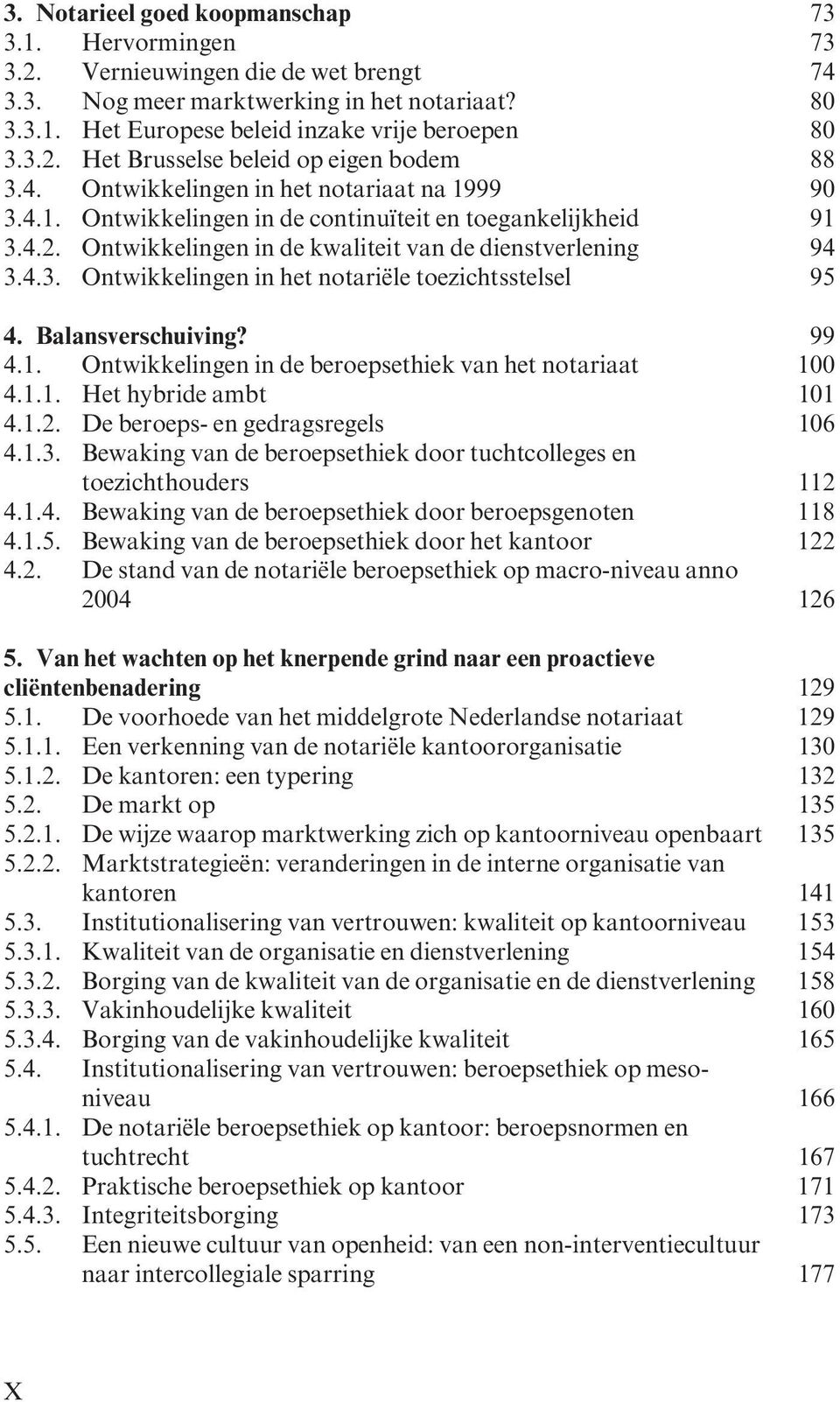 Balansverschuiving? 99 4.1. Ontwikkelingen in de beroepsethiek van het notariaat 100 4.1.1. Het hybride ambt 101 4.1.2. De beroeps- en gedragsregels 106 4.1.3.