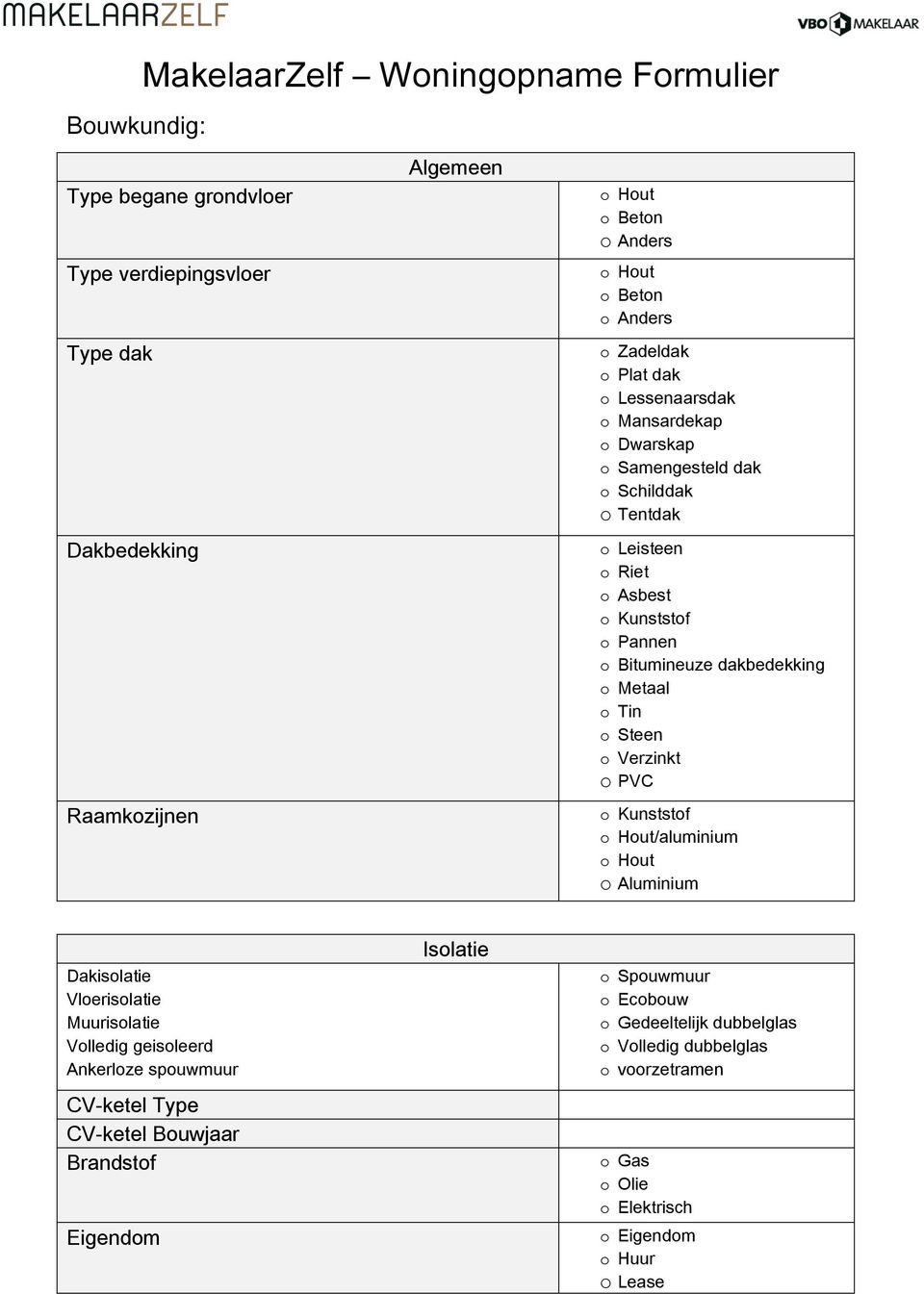 dakbedekking o Metaal o Tin o Steen o Verzinkt o PVC o Kunststof o Hout/aluminium o Hout o Aluminium Dakisolatie Vloerisolatie Muurisolatie Volledig geisoleerd Ankerloze spouwmuur