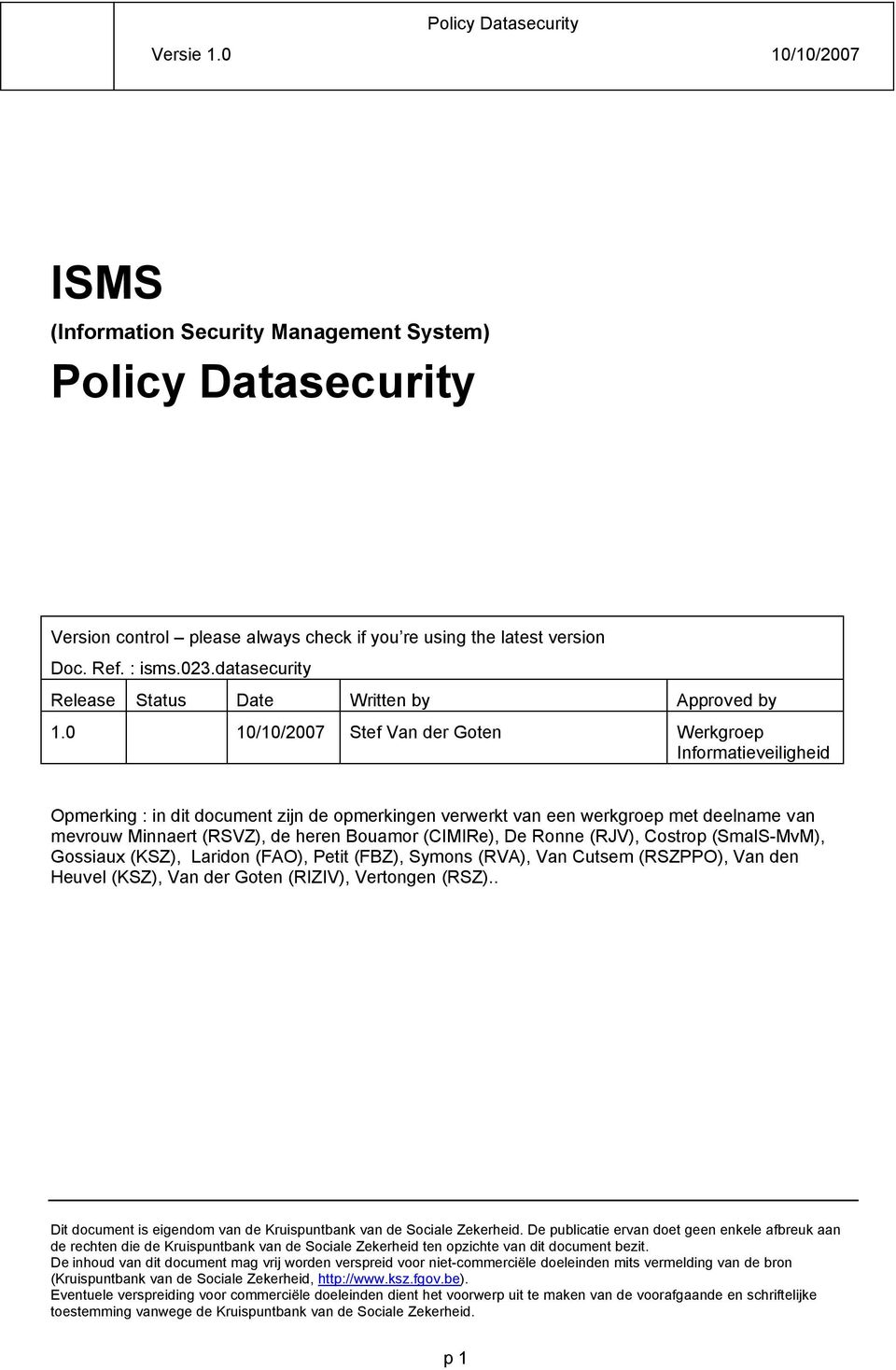 0 10/10/2007 Stef Van der Goten Werkgroep Informatieveiligheid Opmerking : in dit document zijn de opmerkingen verwerkt van een werkgroep met deelname van mevrouw Minnaert (RSVZ), de heren Bouamor