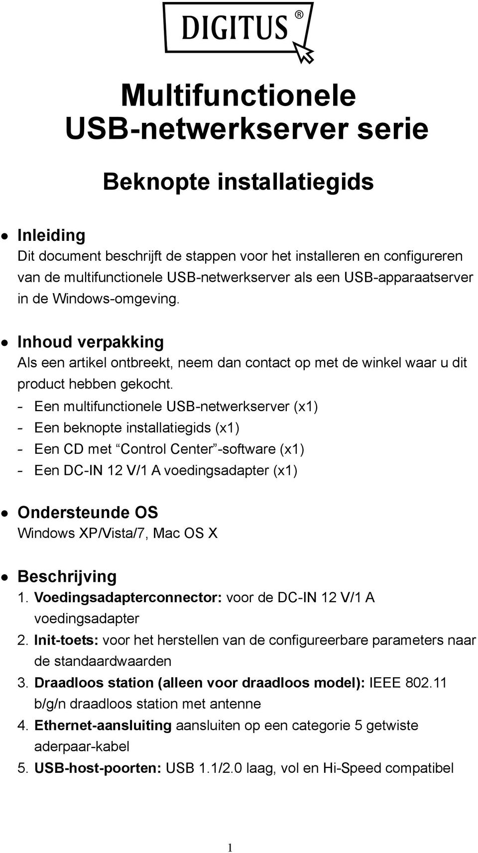 - Een multifunctionele USB-netwerkserver (x1) - Een beknopte installatiegids (x1) - Een CD met Control Center -software (x1) - Een DC-IN 12 V/1 A voedingsadapter (x1) Ondersteunde OS Windows