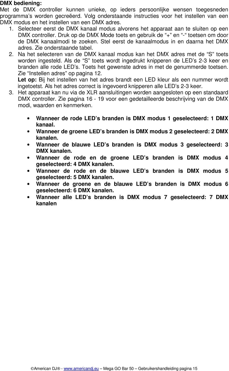 Selecteer eerst de DMX kanaal modus alvorens het apparaat aan te sluiten op een DMX controller. Druk op de DMX Mode toets en gebruik de + en - toetsen om door de DMX kanaalmodi te zoeken.