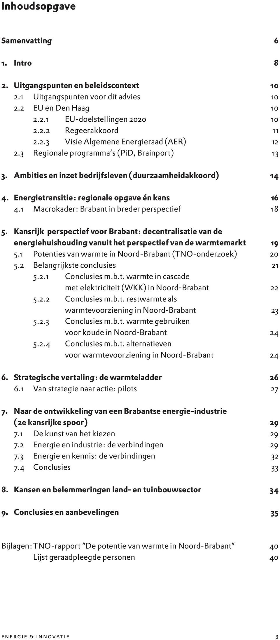 1 Macrokader: Brabant in breder perspectief 18 5. Kansrijk perspectief voor Brabant: decentralisatie van de energiehuishouding vanuit het perspectief van de warmtemarkt 19 5.