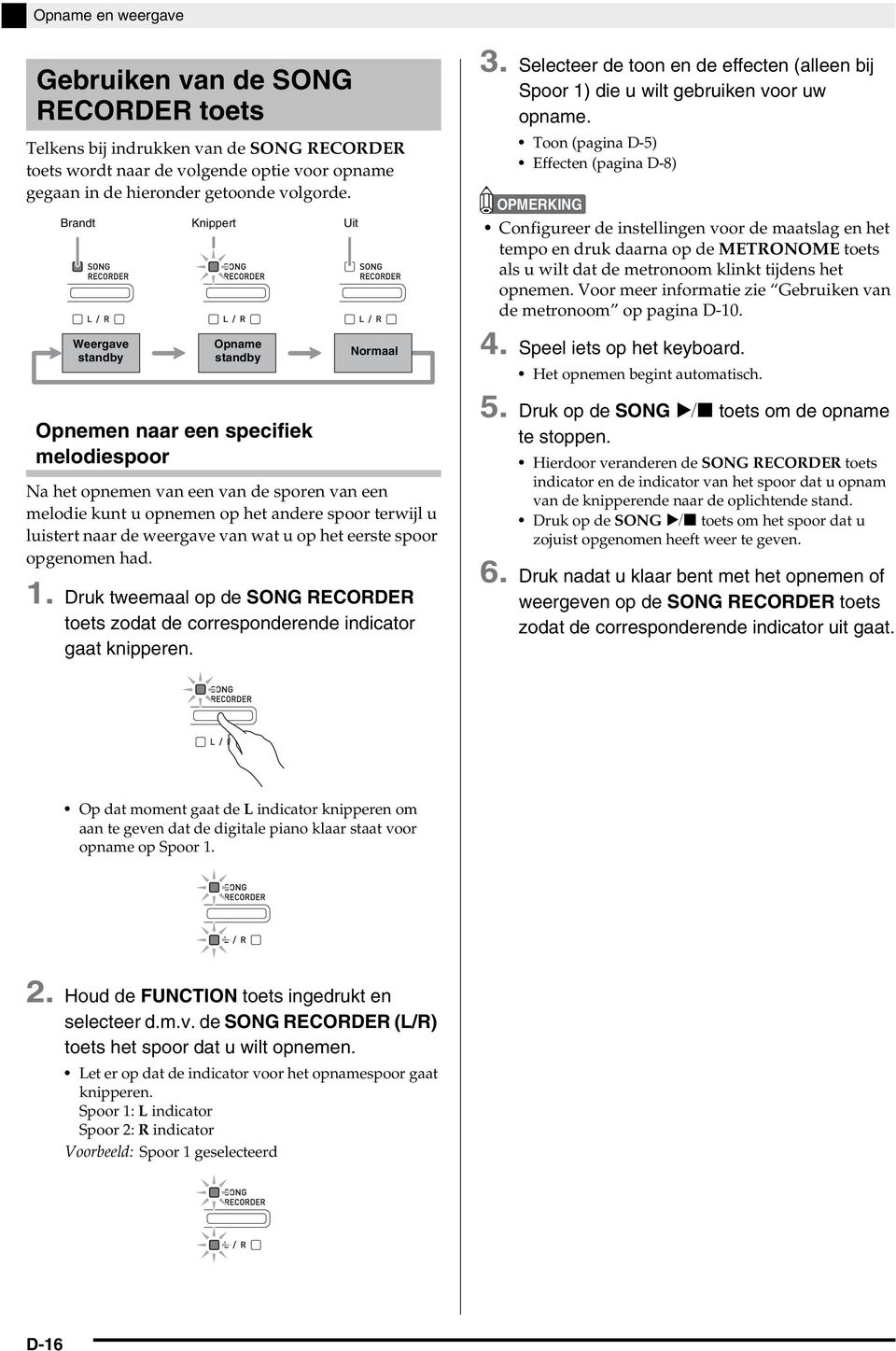 luistert naar de weergave van wat u op het eerste spoor opgenomen had. 1. Druk tweemaal op de SONG RECORDER toets zodat de corresponderende indicator gaat knipperen. 3.