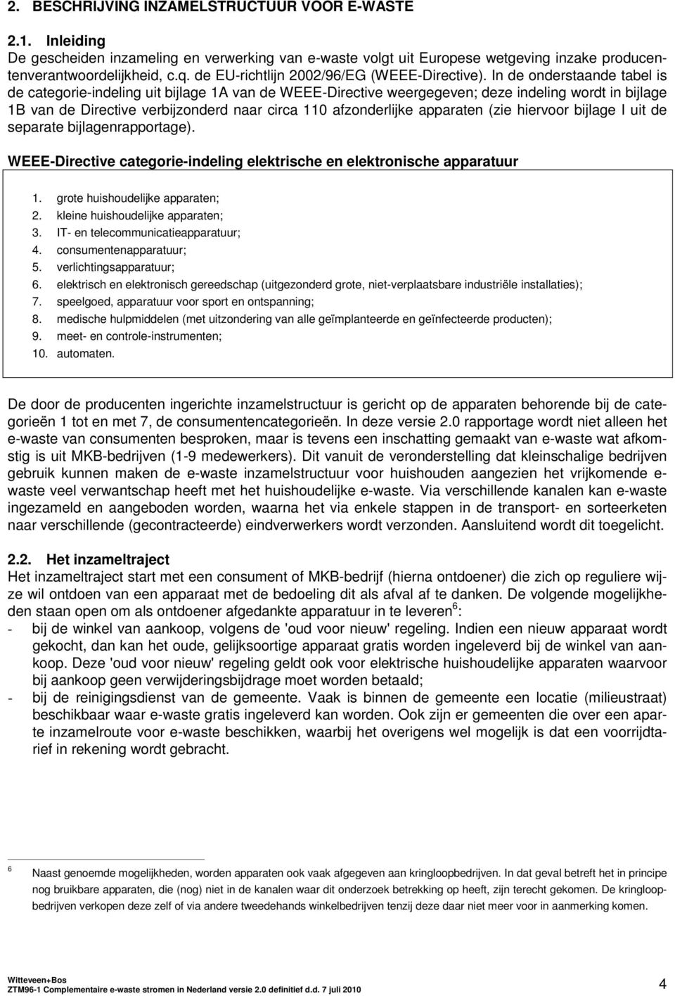 In de onderstaande tabel is de categorie-indeling uit bijlage 1A van de WEEE-Directive weergegeven; deze indeling wordt in bijlage 1B van de Directive verbijzonderd naar circa 110 afzonderlijke