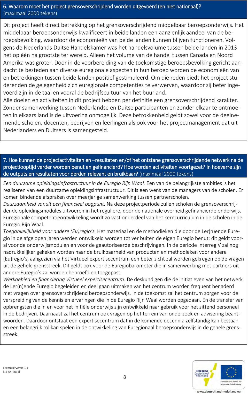 Volgens de Nederlands Duitse Handelskamer was het handelsvolume tussen beide landen in 2013 het op één na grootste ter wereld.