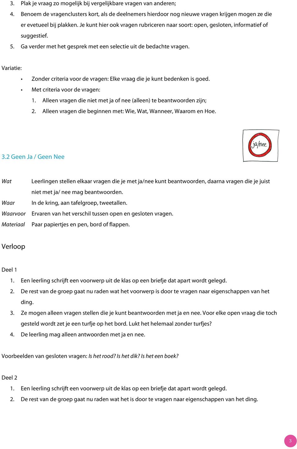 Variatie: Zonder criteria voor de vragen: Elke vraag die je kunt bedenken is goed. Met criteria voor de vragen: 1. Alleen vragen die niet met ja of nee (alleen) te beantwoorden zijn; 2.